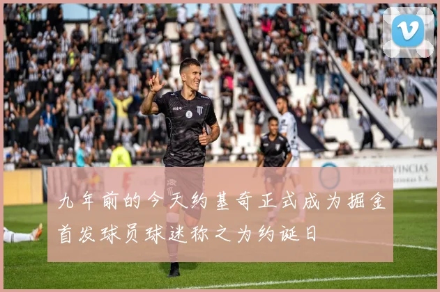 九年前的今天约基奇正式成为掘金首发球员球迷称之为约诞日