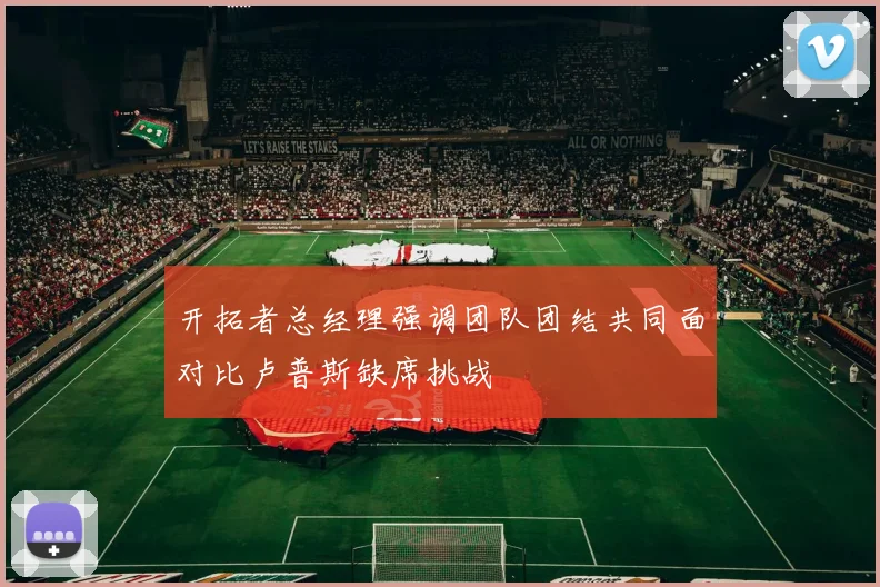 开拓者总经理强调团队团结共同面对比卢普斯缺席挑战