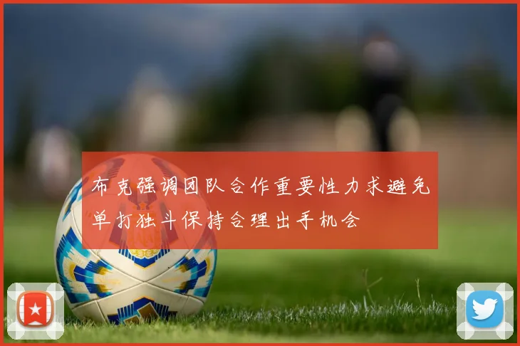 布克强调团队合作重要性力求避免单打独斗保持合理出手机会