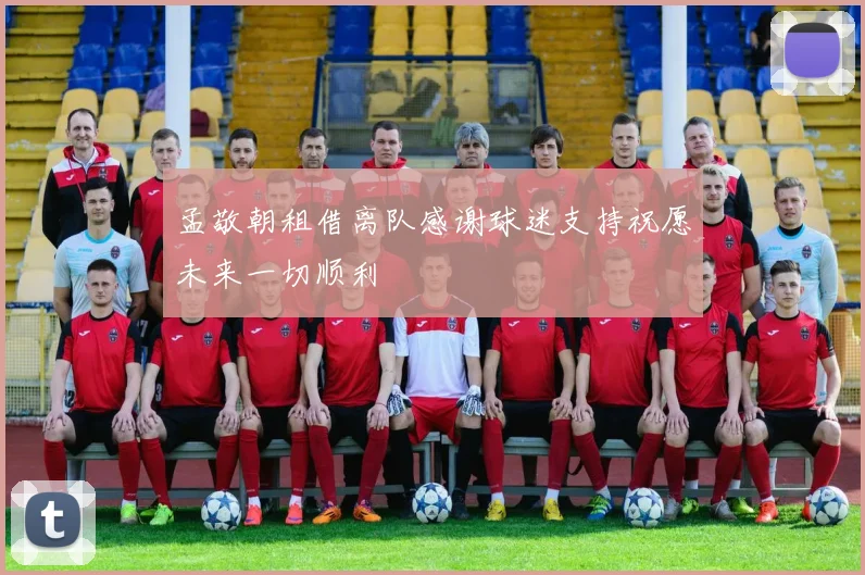 孟敬朝租借离队感谢球迷支持祝愿未来一切顺利
